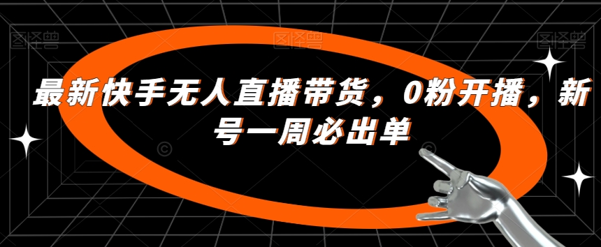 最新快手无人直播带货，0粉开播，新号一周必出单-整合资源网