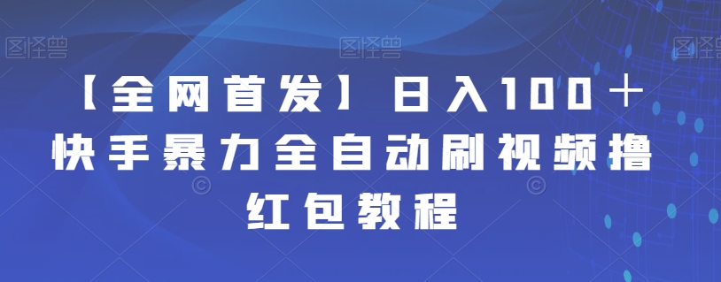 【全网首发】日入100＋快手暴力全自动刷视频撸红包教程-秀人资源网