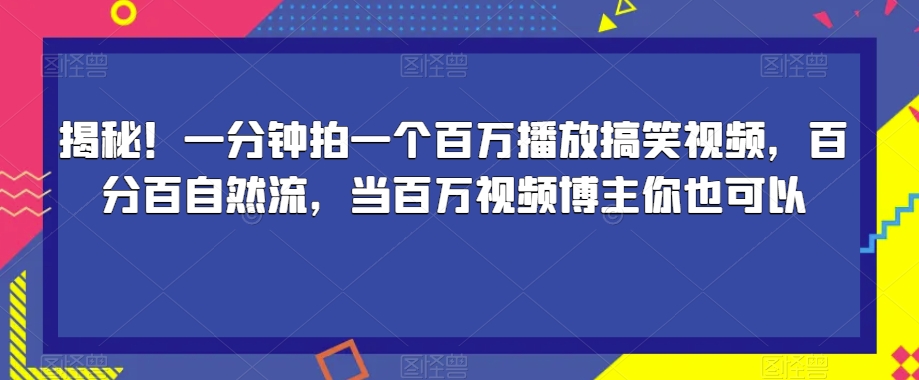 揭秘！一分钟拍一个百万播放搞笑视频，百分百自然流，当百万视频博主你也可以-秀人资源网