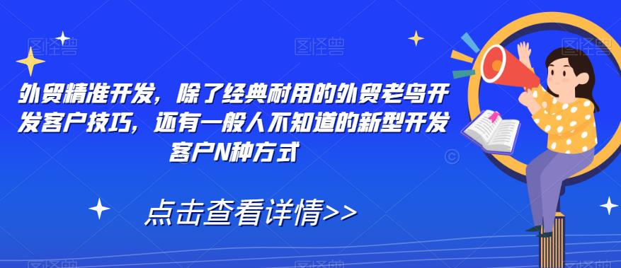 外贸精准开发，除了经典耐用的外贸老鸟开发客户技巧，还有一般人不知道的新型开发客户N种方式-整合资源网