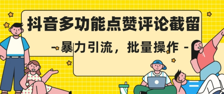 抖音多功能点赞评论截留，暴力引流，批量操作【揭秘】-秀人资源网
