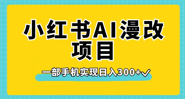 小红书AI漫改项目，一部手机实现日入300+【揭秘】-整合资源网