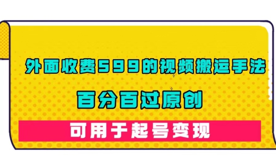 外面收费599的视频搬运手法，百分百过原创，可用起号变现【揭秘】-整合资源网