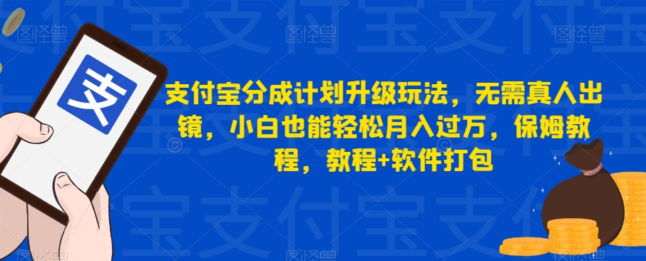 支付宝分成计划升级玩法，无需真人出镜，小白也能轻松月入过万，保姆教程，教程+软件打包-整合资源网