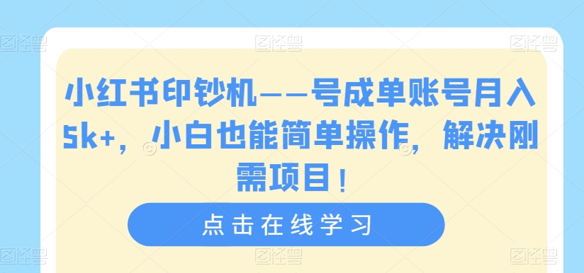 小红书印钞机——号成单账号月入5k+，小白也能简单操作，解决刚需项目【揭秘】-整合资源网