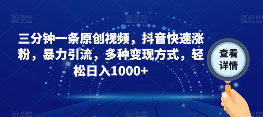三分钟一条原创视频，抖音快速涨粉，暴力引流，多种变现方式，轻松日入1000+【揭秘】-秀人资源网