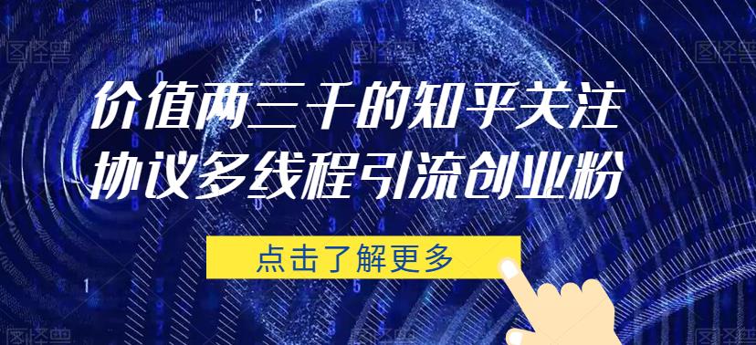 价值两三千的知乎关注协议 多线程引流创业粉-秀人资源网