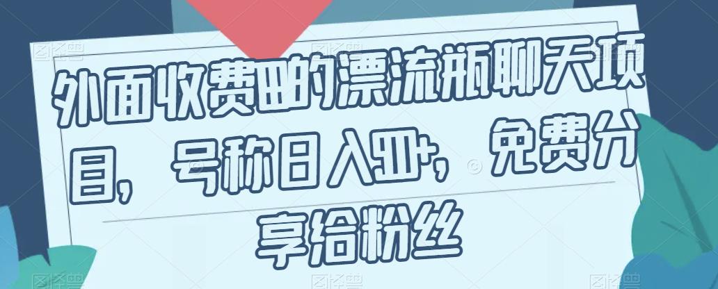 外面收费199的漂流瓶聊天项目，号称日入500+【揭秘】-秀人资源网