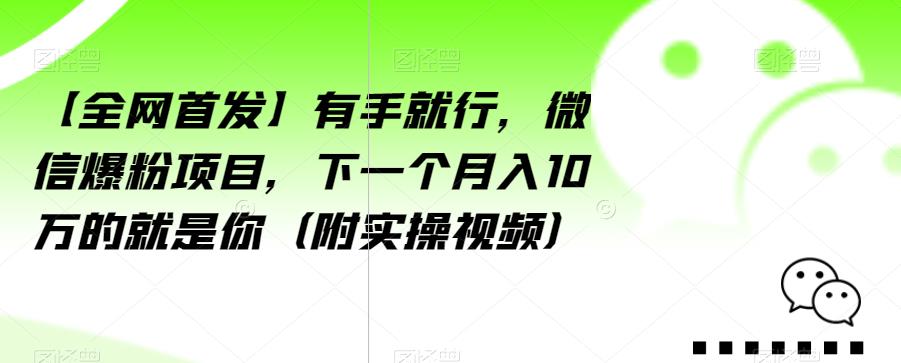 【全网首发】有手就行，微信爆粉项目，下一个月入10万的就是你（附实操视频）【揭秘】-秀人资源网