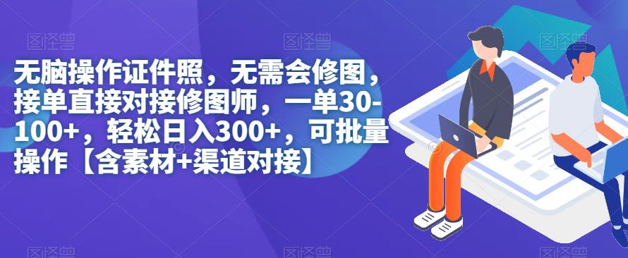 无脑操作证件照，无需会修图，轻松日入300+，可批量操作【含素材+渠道对接】-秀人资源网