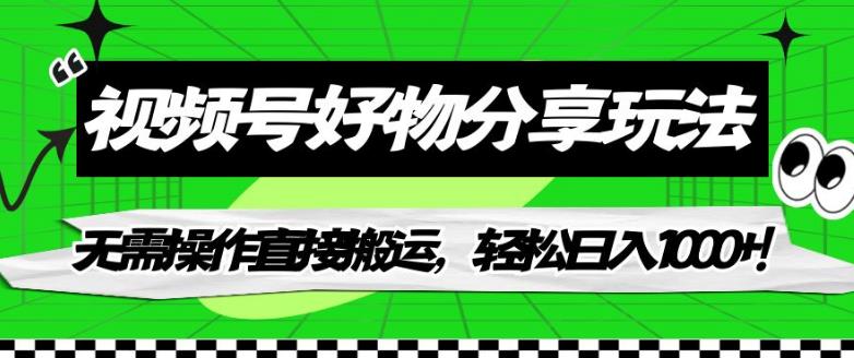 视频号好物分享玩法，无需操作直接搬运，轻松日入1000+！【揭秘】-秀人资源网