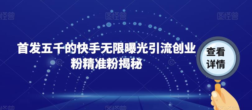 首发五千的快手无限曝光引流创业粉精准粉揭秘-秀人资源网