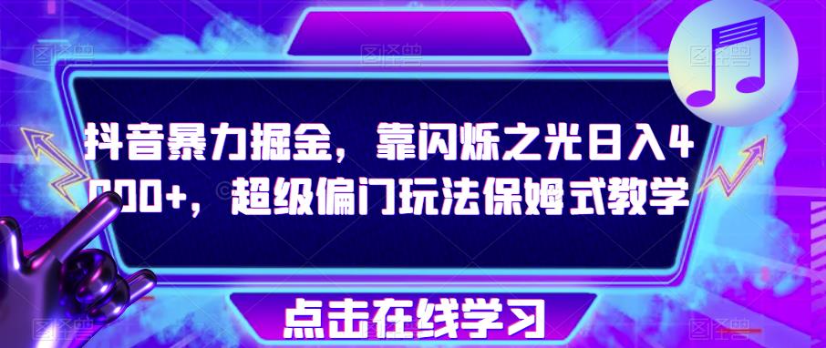 抖音暴力掘金，靠闪烁之光日入4000+，超级偏门玩法保姆式教学-秀人资源网