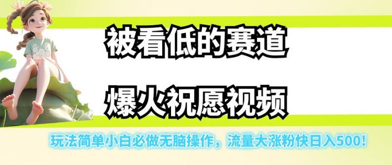 被看低的赛道爆火祝愿视频，玩法简单小白必做无脑操作，流量大涨粉快日入500-秀人资源网