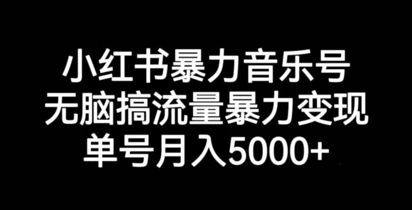 小红书暴力音乐号，无脑搞流量暴力变现，单号月入5000+-秀人资源网