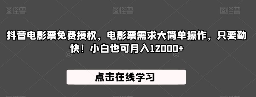 抖音电影票免费授权，电影票需求大简单操作，只要勤快！小白也可月入12000+【揭秘】-秀人资源网