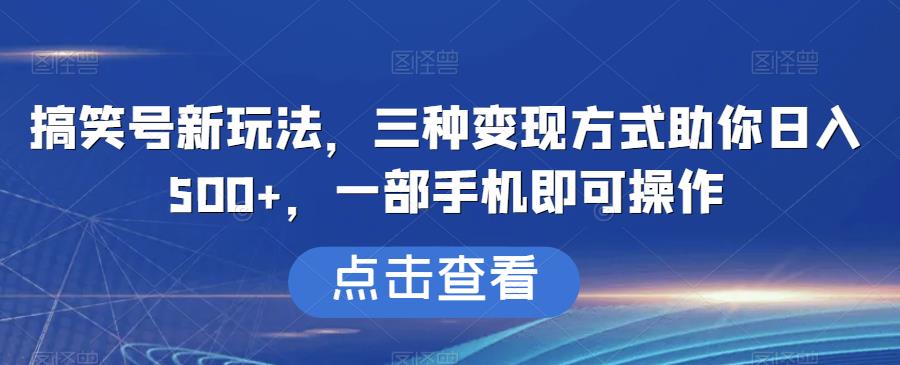 搞笑号新玩法，三种变现方式助你日入500+，一部手机即可操作【揭秘】-秀人资源网