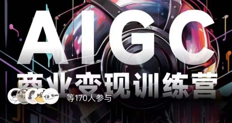 AIGC商业变现训练营，AI时代来临，焦虑不如行动，躬身入局是最好的选择-秀人资源网