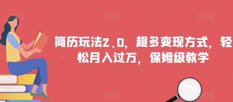 简历玩法2.0，超多变现方式，轻松月入过万，保姆级教学【揭秘】-整合资源网