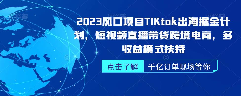 2023风口项目TikTok出海掘金计划，短视频直播带货跨境电商，多收益模式扶持-秀人资源网