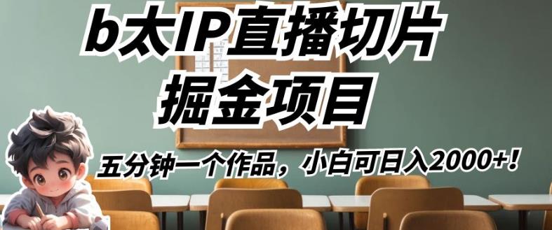 b太IP直播切片掘金项目，五分钟一个作品，小白可日入2000+【揭秘】-整合资源网