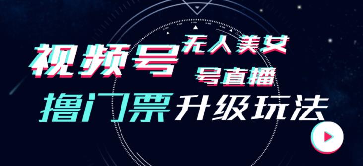 视频号美女无人直播间撸门票搭建升级玩法，日入1000+，后端转化不封号【揭秘】-整合资源网