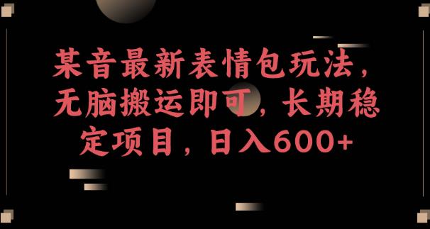 某音最新表情包玩法，无脑搬运即可，长期稳定项目，日入600+【揭秘】-秀人资源网