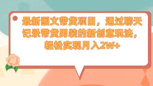 最新图文带货项目，通过聊天记录带货男装的新创意玩法，轻松实现月入2W+【揭秘】-秀人资源网