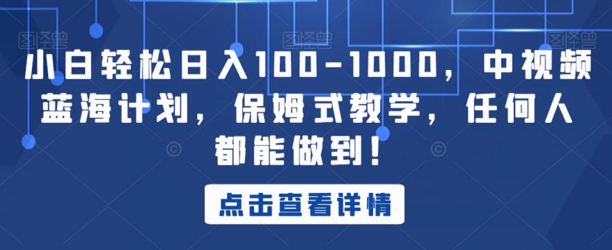 小白轻松日入100-1000，中视频蓝海计划，保姆式教学，任何人都能做到！【揭秘】-秀人资源网