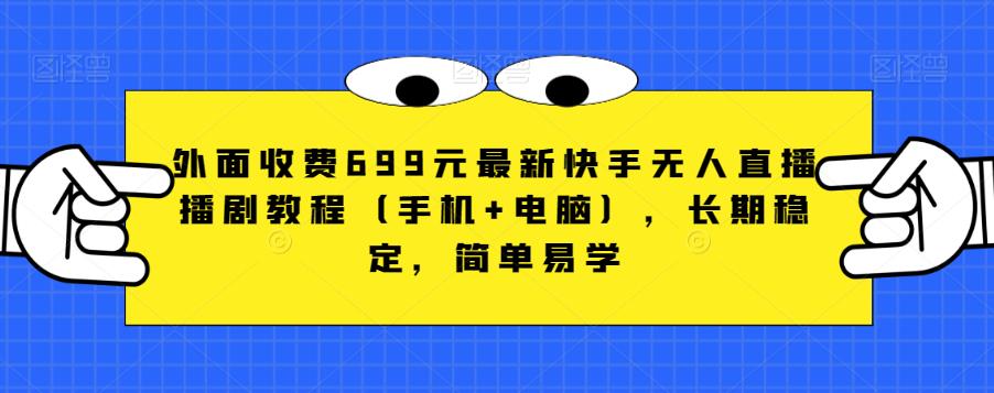 外面收费699元最新快手无人直播播剧教程（手机+电脑），长期稳定，简单易学-整合资源网