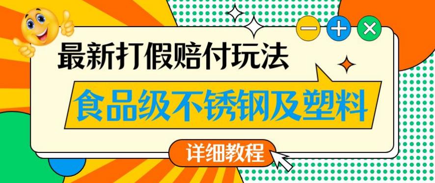 最新食品级不锈钢及塑料打假赔付玩法，一单利润500【详细玩法教程】【仅揭秘】-秀人资源网