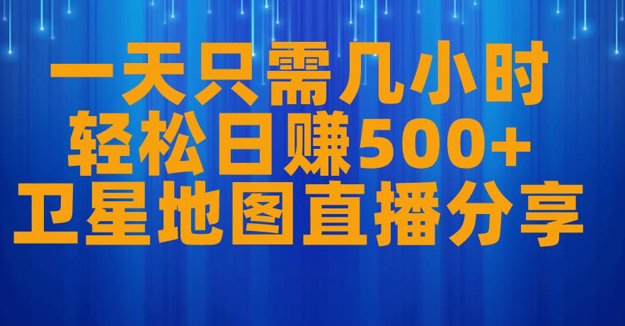 一天只需几小时，轻松日赚500+，卫星地图直播项目分享【揭秘】-秀人资源网