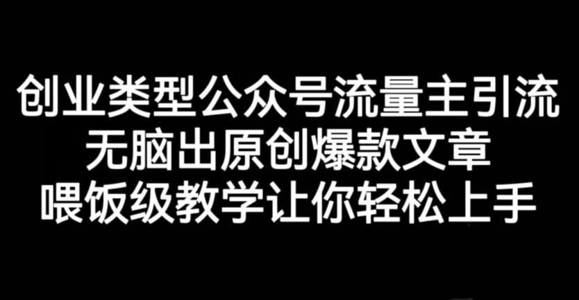 创业类型公众号流量主引流项目，无脑出原创爆款文章，喂饭级教学让你轻松上手【揭秘】-秀人资源网