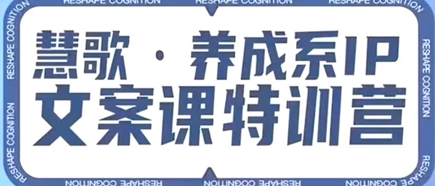 养成系IP文案课特训营，文案心法的天花板，打造养成系IP文案力，洞悉人性营销，让客户追着你收钱-秀人资源网