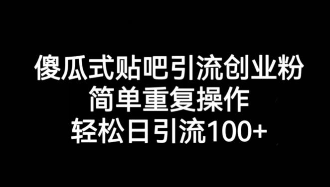 傻瓜式贴吧引流创业粉，简单重复操作，轻松日引流100+【揭秘】-秀人资源网