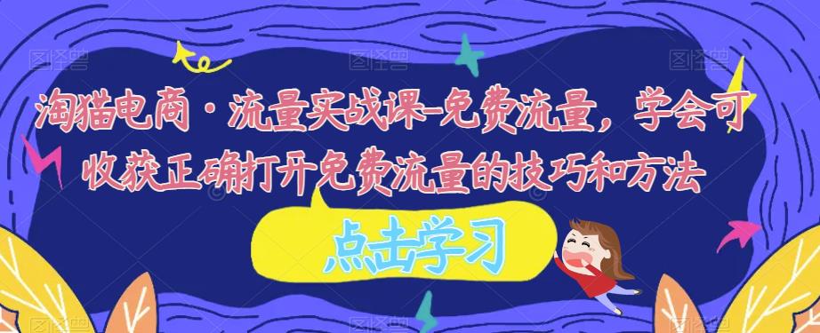 淘猫电商·流量实战课-免费流量，学会可收获正确打开免费流量的技巧和方法-秀人资源网