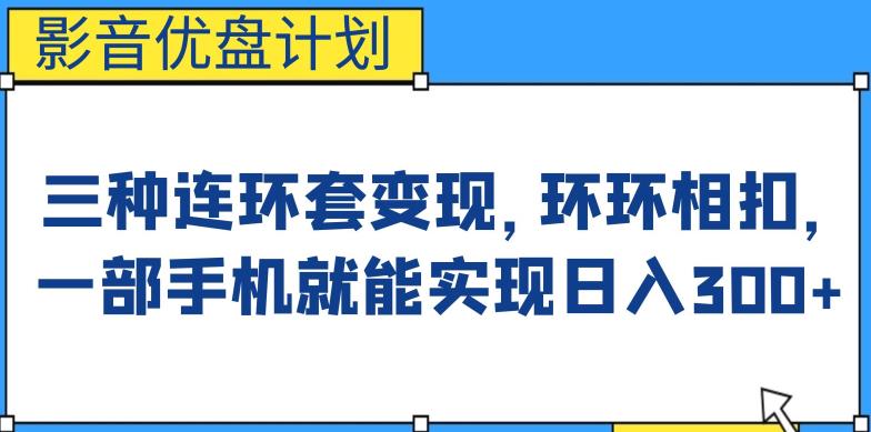 影音优盘计划，三种连环套变现方式，环环相扣，一部手机就能实现日入300+【揭秘】-秀人资源网