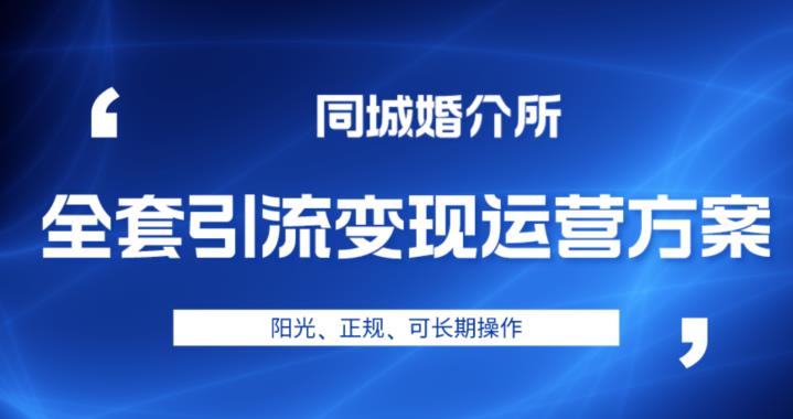 本地婚恋全套引流变现运营方案，阳光、正规、可长期操作【揭秘】-秀人资源网