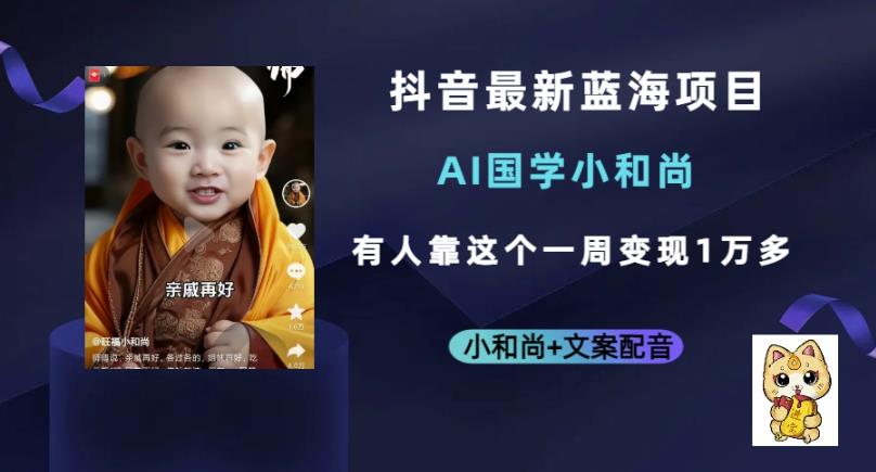 抖音最新蓝海项目，AI国学小和尚，有人一周变现1万多【揭秘】-整合资源网