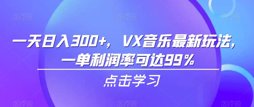 一天日入300+，VX音乐最新玩法，一单利润率可达99%【揭秘】-秀人资源网