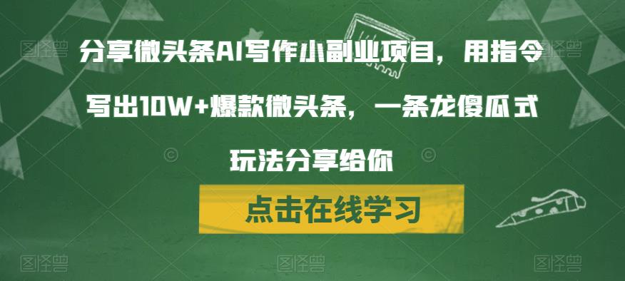 分享微头条AI写作小副业项目，用指令写出10W+爆款微头条，一条龙傻瓜式玩法分享给你-秀人资源网