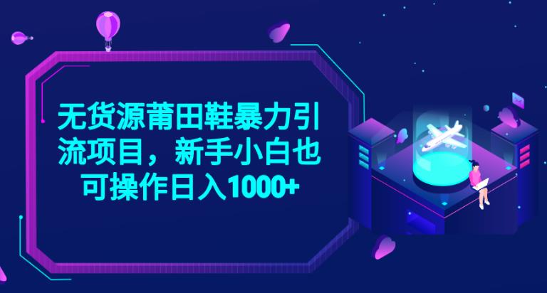 2023无货源莆田鞋暴力引流项目，新手小白也可实操日入1000+【揭秘】-秀人资源网