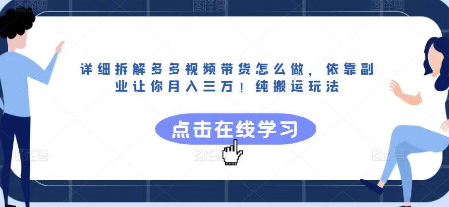 详细拆解多多视频带货怎么做，依靠副业让你月入三万！纯搬运玩法【揭秘】-秀人资源网
