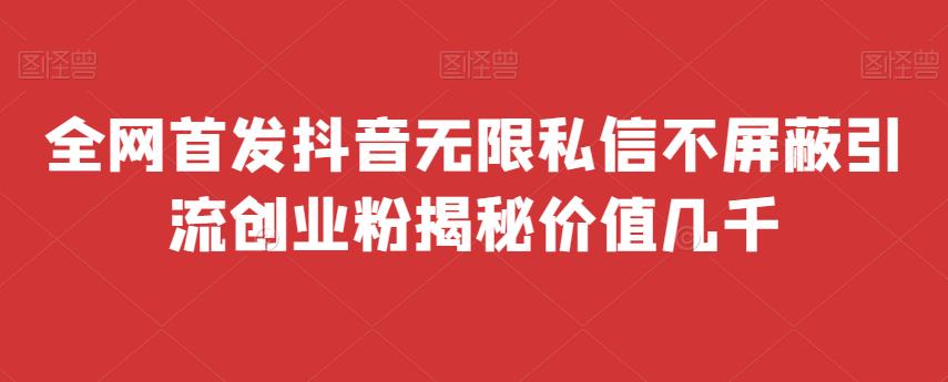 全网首发 抖音无限私信不屏蔽 引流创业粉揭秘 价值几千-秀人资源网