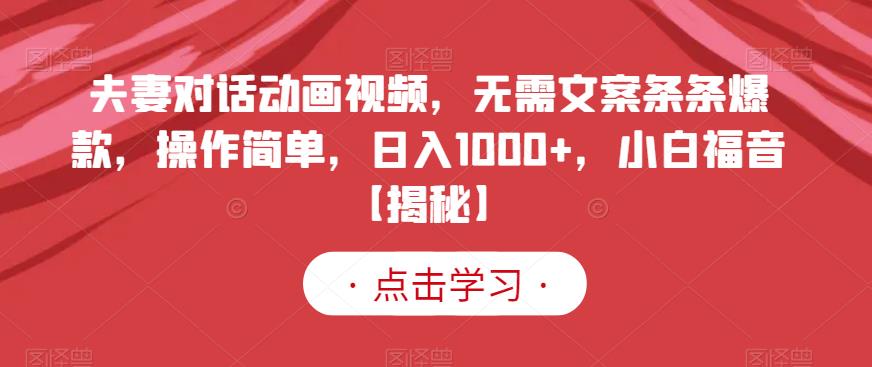 夫妻对话动画视频，无需文案条条爆款，操作简单，日入1000+，小白福音【揭秘】-秀人资源网