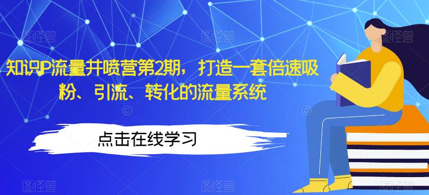 知识IP流量井喷营第2期，打造一套倍速吸粉、引流、转化的流量系统-整合资源网