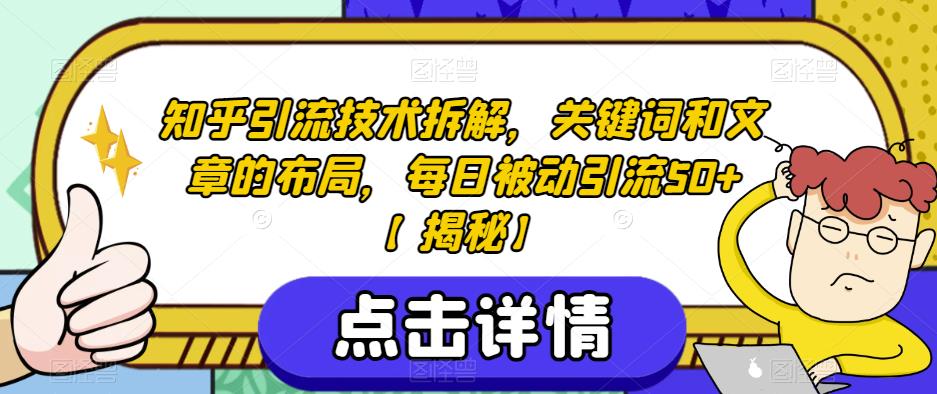知乎引流技术拆解，关键词和文章的布局，每日被动引流50+【揭秘】-秀人资源网