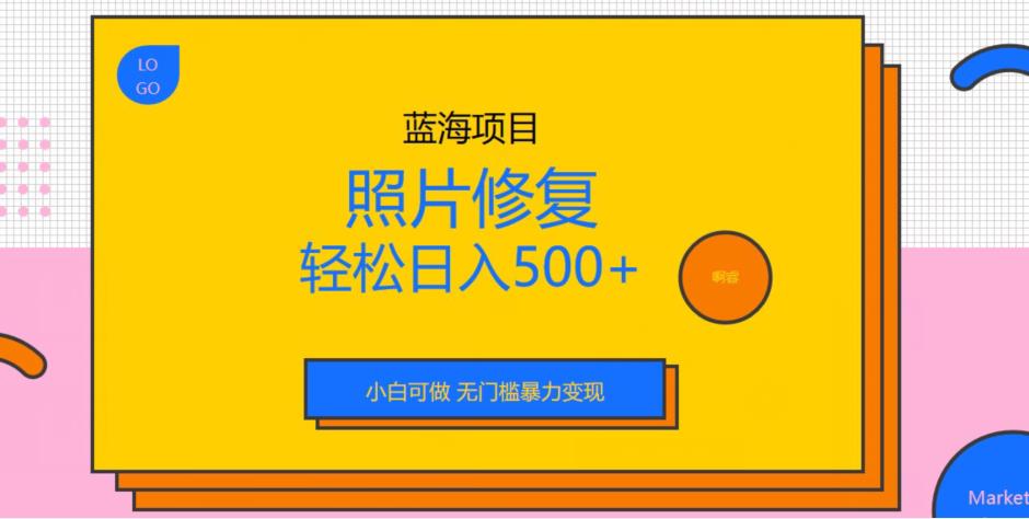 蓝海项目照片修复，轻松日入500+，小白可做无门槛暴力变现【揭秘】-秀人资源网