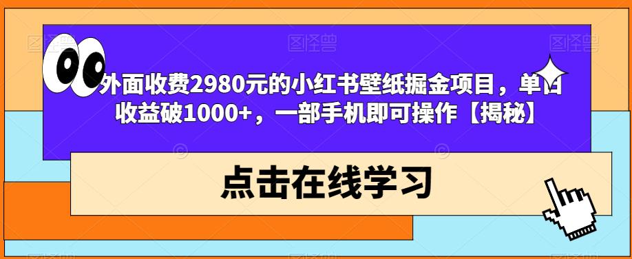 外面收费2980元的小红书壁纸掘金项目，单日收益破1000+，一部手机即可操作【揭秘】-整合资源网