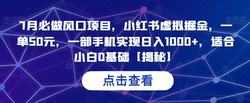 7月必做风口项目，小红书虚拟掘金，一单50元，一部手机实现日入1000+，适合小白0基础【揭秘】-秀人资源网